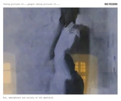 Taking pictures of people taking pictures of..: Art, Smartphones and Society of the Spectacle
