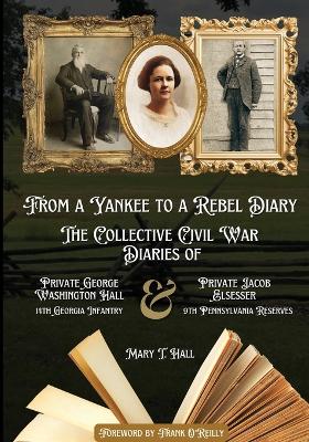 From a Yankee to a Rebel Diary: The Collective Civil War Diaries of Private George Washington Hall, 14th  Georgia Infantry, and Private Jacob L. Elsesser, 9th Pennsylvania Reserves