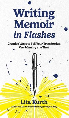 Writing Memoir in Flashes: Creative Ways to Tell Your True Stories, One Memory at a Time