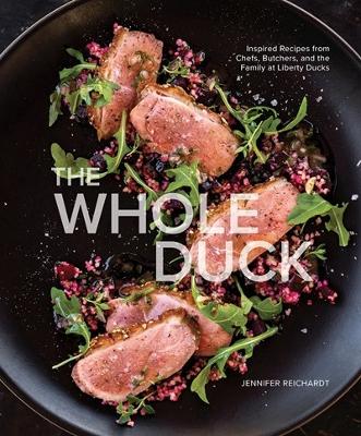 Whole Duck: Inspired Recipes from Chefs, Butchers, and the Family at Liberty Ducks