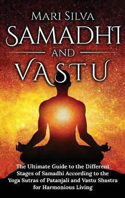 Samadhi and Vastu: The Ultimate Guide to the Different Stages of Samadhi According to the Yoga  Sutras of Patanjali and Vastu Shastra for Harmonious Living
