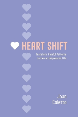 Heart Shift: Transform Painful Patterns to Live an Empowered Life