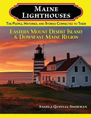 Maine Lighthouses: The People, Histories, and Stories Connected to Them - Eastern Mount Desert  Island & Downeast Maine Region: The People, Histories, and Stories Connected to Them - Southern Maine Region