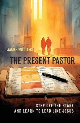 Present Pastor: Step Off the Stage and Learn to Lead Like Jesus