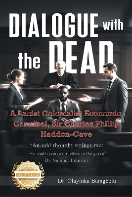 Dialogue with the Dead: A Racist Colonialist Economic cannibal, Sir Charles Phillip Haddon-Cave