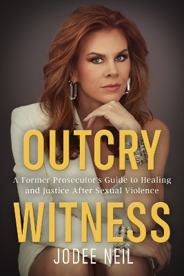 Outcry Witness: A Former Prosecutor's Guide to Healing and Justice After Sexual Violence