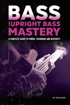 Bass and Upright Bass Mastery: A Complete Guide to Timing, Technique, and Dexterity 5th Bass and Upright Bass Mastery ed.