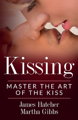 Kissing: Master the Art of the Kiss