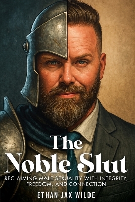 Noble Slut: Reclaiming Male Sexuality with Integrity, Freedom, and Connection