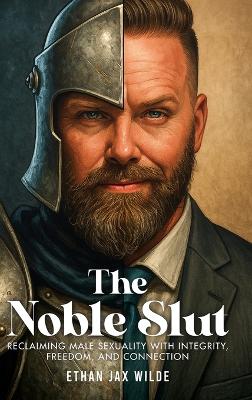 Noble Slut: Reclaiming Male Sexuality with Integrity, Freedom, and Connection