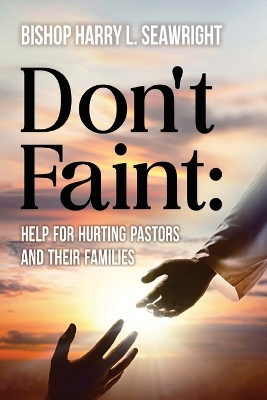 Don't Faint: Help for Hurting Pastors and their Families