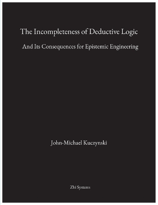 Incompleteness of Deductive Logic: And Its Consequences for Epistemic Engineering