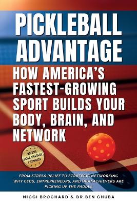 Pickleball Advantage: How America's Fastest-Growing Sport Builds Your Body, Brain, and Network:  From Stress Relief to Strategic Networking, Why CEOs, Entrepreneurs, and High Achievers Are Picking Up the Paddle