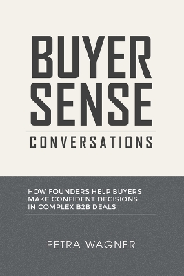 Buyer Sense Conversations: How Founders Help Buyers Make Confident Decisions in Complex B2B Deals