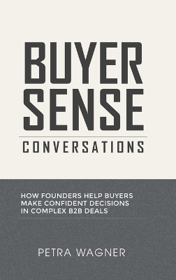 Buyer Sense Conversations: How Founders Help Buyers Make Confident Decisions in Complex B2B Deals