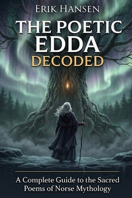 Poetic Edda Decoded: A Complete Guide to the Sacred Poems of Norse Mythology
