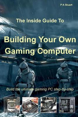 Inside Guide to Building Your Own Gaming Computer
