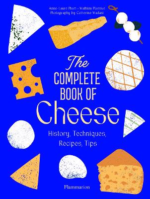 Complete Book of Cheese: History, Techniques, Recipes, Tips