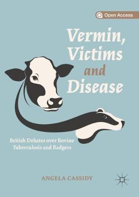Vermin, Victims and Disease: British Debates over Bovine Tuberculosis and Badgers 2019 ed.