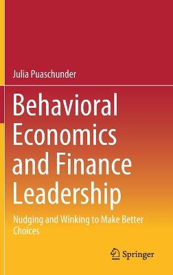 Behavioral Economics and Finance Leadership: Nudging and Winking to Make Better Choices 1st ed. 2020