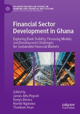 Financial Sector Development in Ghana: Exploring Bank Stability, Financing Models, and Development Challenges for  Sustainable Financial Markets 2023 ed.