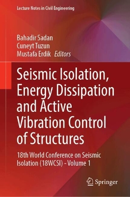 Seismic Isolation, Energy Dissipation and Active Vibration Control of  Structures: 18th World Conference on Seismic Isolation (18WCSI) - Volume 1 2024 ed.