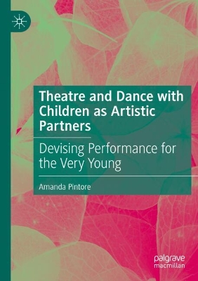 Theatre and Dance with Children as Artistic Partners: Devising Performance for the Very Young
