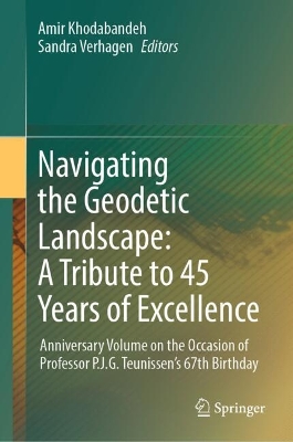 Navigating the Geodetic Landscape: A Tribute to 45 Years of Excellence: Anniversary Volume on the Occasion of Professor P.J.G.Teunissen's 67th  Birthday