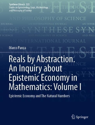 Reals by Abstraction. An Inquiry about Epistemic Economy in Mathematics:  Volume I: Epistemic Economy and The Natural Numbers