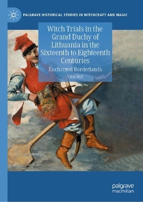 Witch Trials in the Grand Duchy of Lithuania in the Sixteenth to Eighteenth Centuries: Enchanted Borderlands