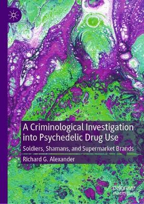 Criminological Investigation into Psychedelic Drug Use: Soldiers, Shamans, and Supermarket Brands