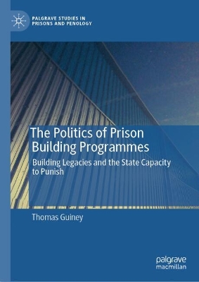 Politics of Prison Building Programmes: Building Legacies and the State Capacity to Punish