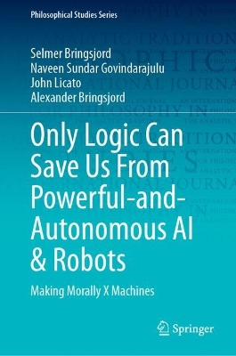 Only Logic Can Save Us From Powerful-and-Autonomous AI & Robots: Making Morally X Machines