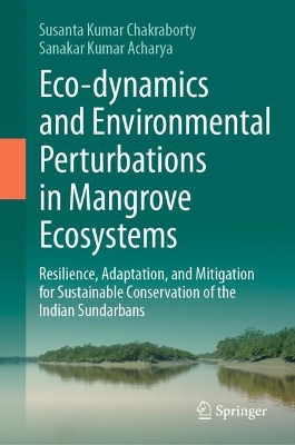 Eco-dynamics and Environmental Perturbations in Mangrove Ecosystems: Resilience, Adaptation, and Mitigation for Sustainable Conservation of the  Indian Sundarbans