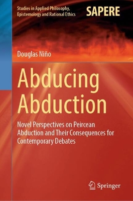 Abducing Abduction: Novel Perspectives on Peircean Abduction and Their Consequences For  Contemporary Debates