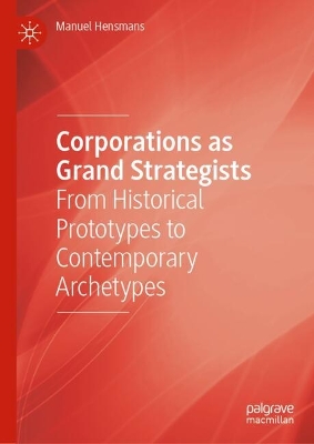 Corporations as Grand Strategists: From Historical Prototypes to Contemporary Archetypes