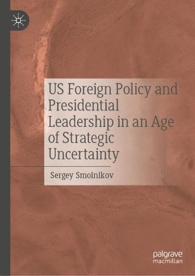 US Foreign Policy and Presidential Leadership in an Age of Strategic  Uncertainty