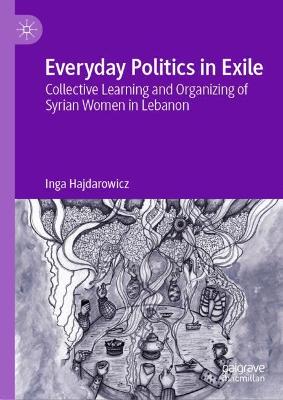 Everyday Politics in Exile: Collective Learning and Organizing of Syrian Women in Lebanon