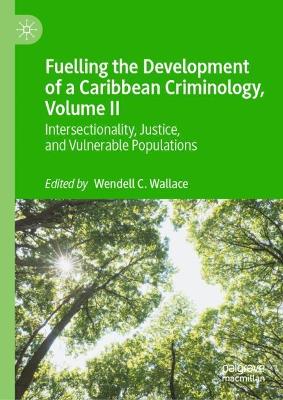 Fuelling the Development of a Caribbean Criminology, Volume II: Intersectionality, Justice, and Vulnerable Populations