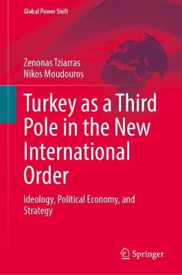 Turkey as a Third Pole in the New International Order: Ideology, Political Economy, and Strategy