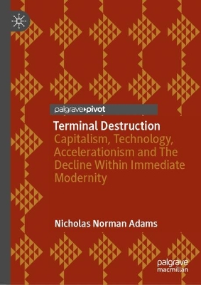 Terminal Destruction: Capitalism, Technology, Accelerationism and The Decline Within Immediate  Modernity