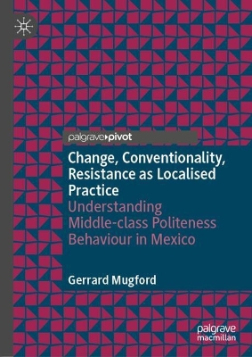 Change, Conventionality, Resistance as Localised Practice: Understanding Middle-class Politeness Behaviour in Mexico