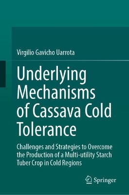 Underlying Mechanisms of Cassava Cold Tolerance: Challenges and Strategies to Overcome the Production of a Multi-utility  Starch Tuber Crop in Cold Regions