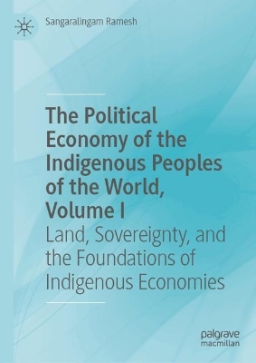 Political Economy of the Indigenous Peoples of the World, Volume I: Land, Sovereignty, and the Foundations of Indigenous Economies