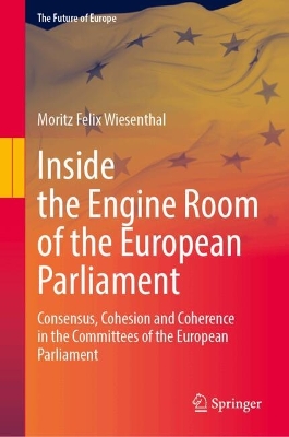 Inside the Engine Room of the European Parliament: Consensus, Cohesion and Coherence in the Committees of the European Parliament