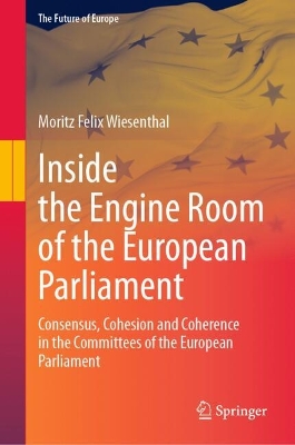 Inside the Engine Room of the European Parliament: Consensus, Cohesion and Coherence in the Committees of the European Parliament