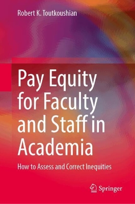 Pay Equity for Faculty and Staff in Academia: How to Assess and Correct Inequities