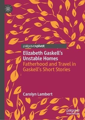 Elizabeth Gaskells Unstable Homes: Fatherhood and Travel in Gaskells Short Stories