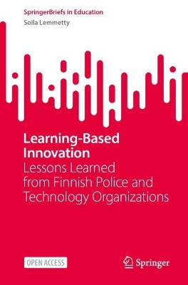 Learning-Based Innovation: Lessons Learned from Finnish Police and Technology Organizations
