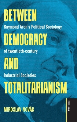 Between Democracy and Totalitarianism: Raymond Aron's Political Sociology of twentieth-century Industrial Societies